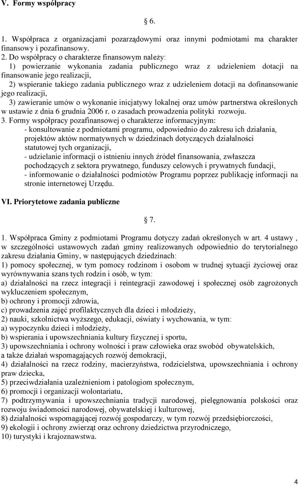 z udzieleniem dotacji na dofinansowanie jego realizacji, 3) zawieranie umów o wykonanie inicjatywy lokalnej oraz umów partnerstwa określonych w ustawie z dnia 6 grudnia 2006 r.