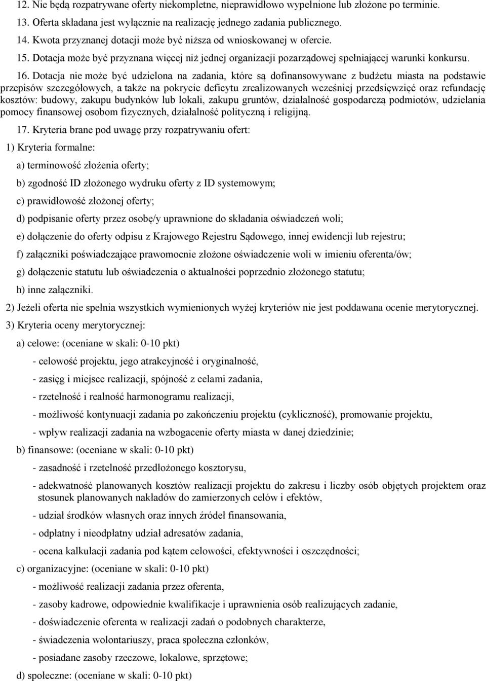 Dotacja nie może być udzielona na zadania, które są dofinansowywane z budżetu miasta na podstawie przepisów szczegółowych, a także na pokrycie deficytu zrealizowanych wcześniej przedsięwzięć oraz