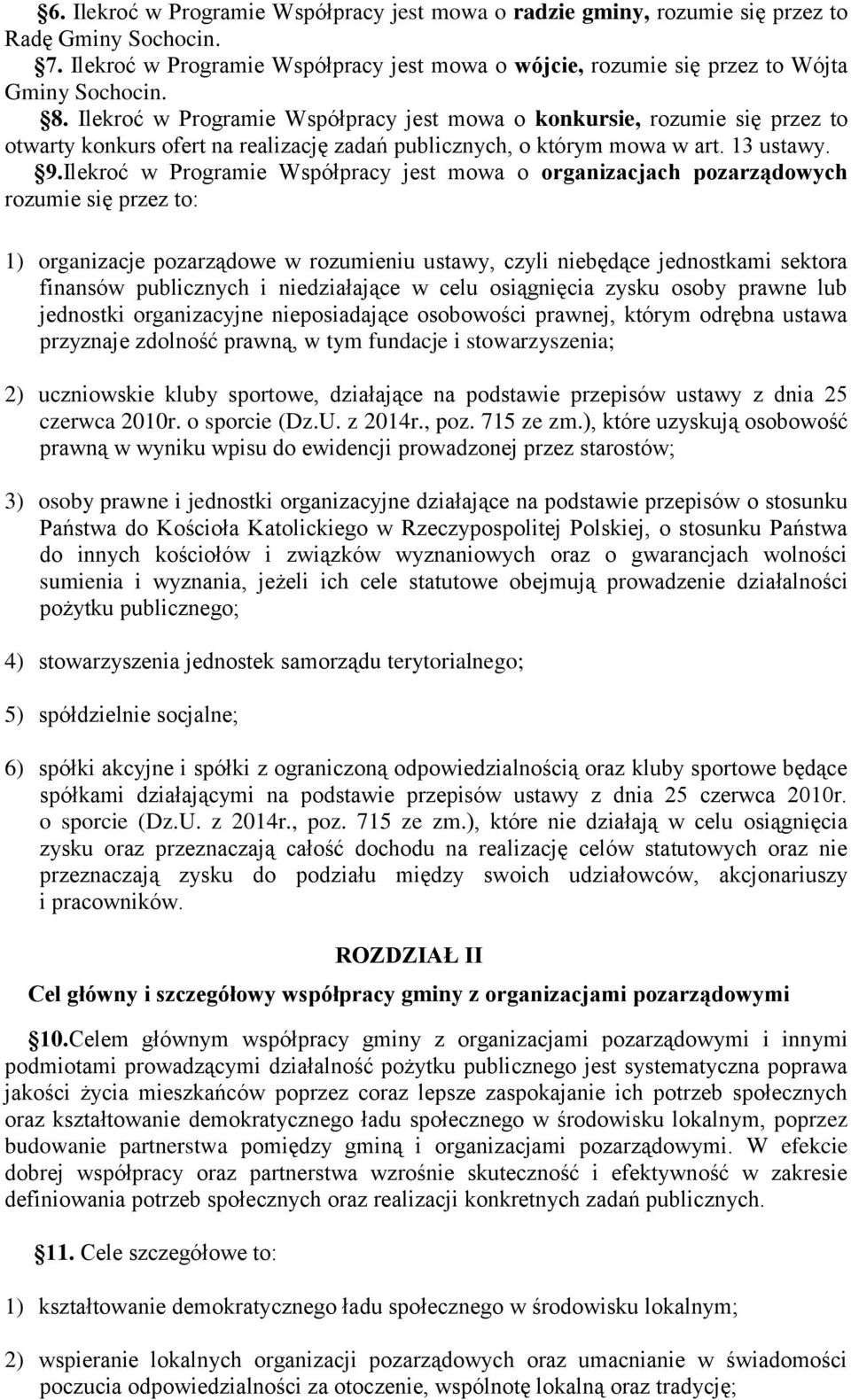 Ilekroć w Programie Współpracy jest mowa o organizacjach pozarządowych rozumie się przez to: 1) organizacje pozarządowe w rozumieniu ustawy, czyli niebędące jednostkami sektora finansów publicznych i