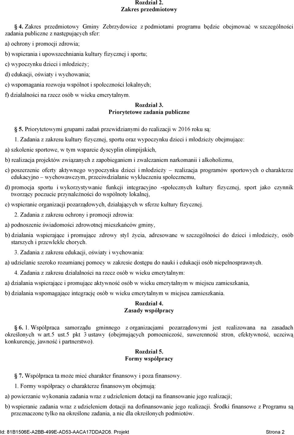 kultury fizycznej i sportu; c) wypoczynku dzieci i młodzieży; d) edukacji, oświaty i wychowania; e) wspomagania rozwoju wspólnot i społeczności lokalnych; f) działalności na rzecz osób w wieku