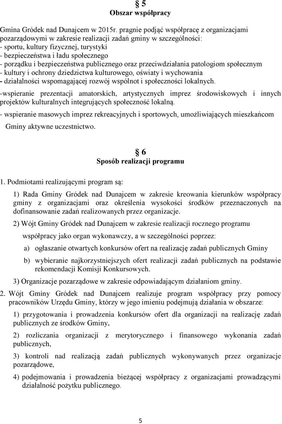 bezpieczeństwa publicznego oraz przeciwdziałania patologiom społecznym - kultury i ochrony dziedzictwa kulturowego, oświaty i wychowania - działalności wspomagającej rozwój wspólnot i społeczności