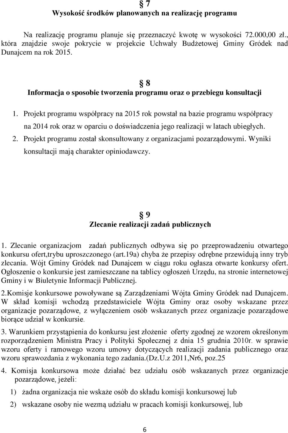 Projekt programu współpracy na 2015 rok powstał na bazie programu współpracy na 2014 rok oraz w oparciu o doświadczenia jego realizacji w latach ubiegłych. 2. Projekt programu został skonsultowany z organizacjami pozarządowymi.