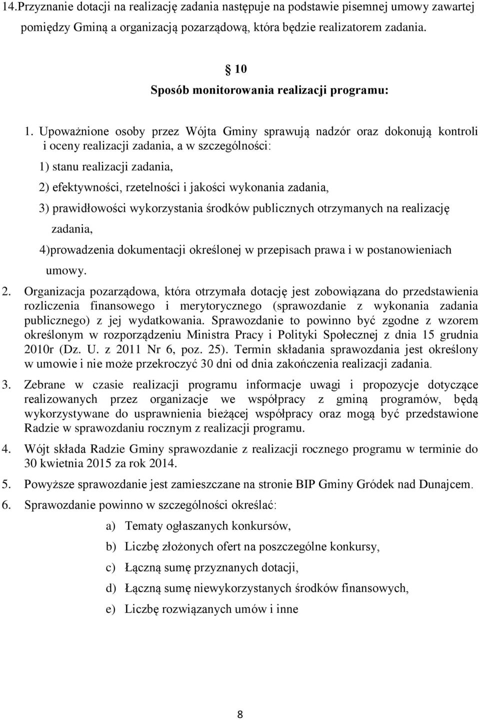 Upoważnione osoby przez Wójta Gminy sprawują nadzór oraz dokonują kontroli i oceny realizacji zadania, a w szczególności: 1) stanu realizacji zadania, 2) efektywności, rzetelności i jakości wykonania