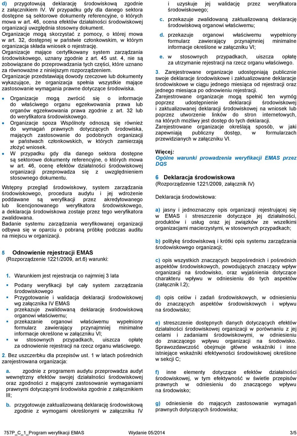 32, dostępnej w państwie członkowskim, w którym organizacja składa wniosek o rejestrację. Organizacje mające certyfikowany system zarządzania środowiskowego, uznany zgodnie z art. 45 ust.