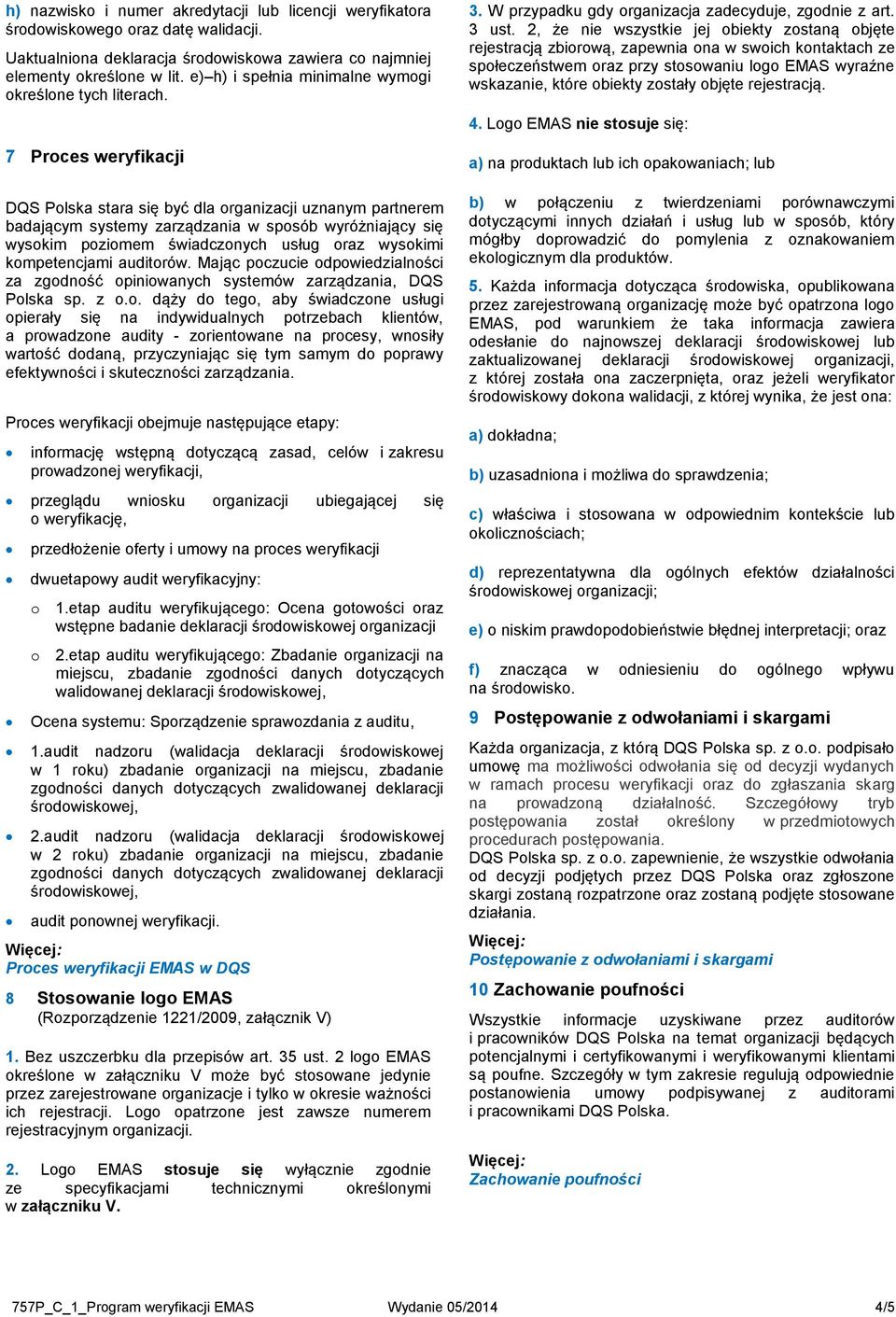 7 Proces weryfikacji DQS Polska stara się być dla organizacji uznanym partnerem badającym systemy zarządzania w sposób wyróżniający się wysokim poziomem świadczonych usług oraz wysokimi kompetencjami
