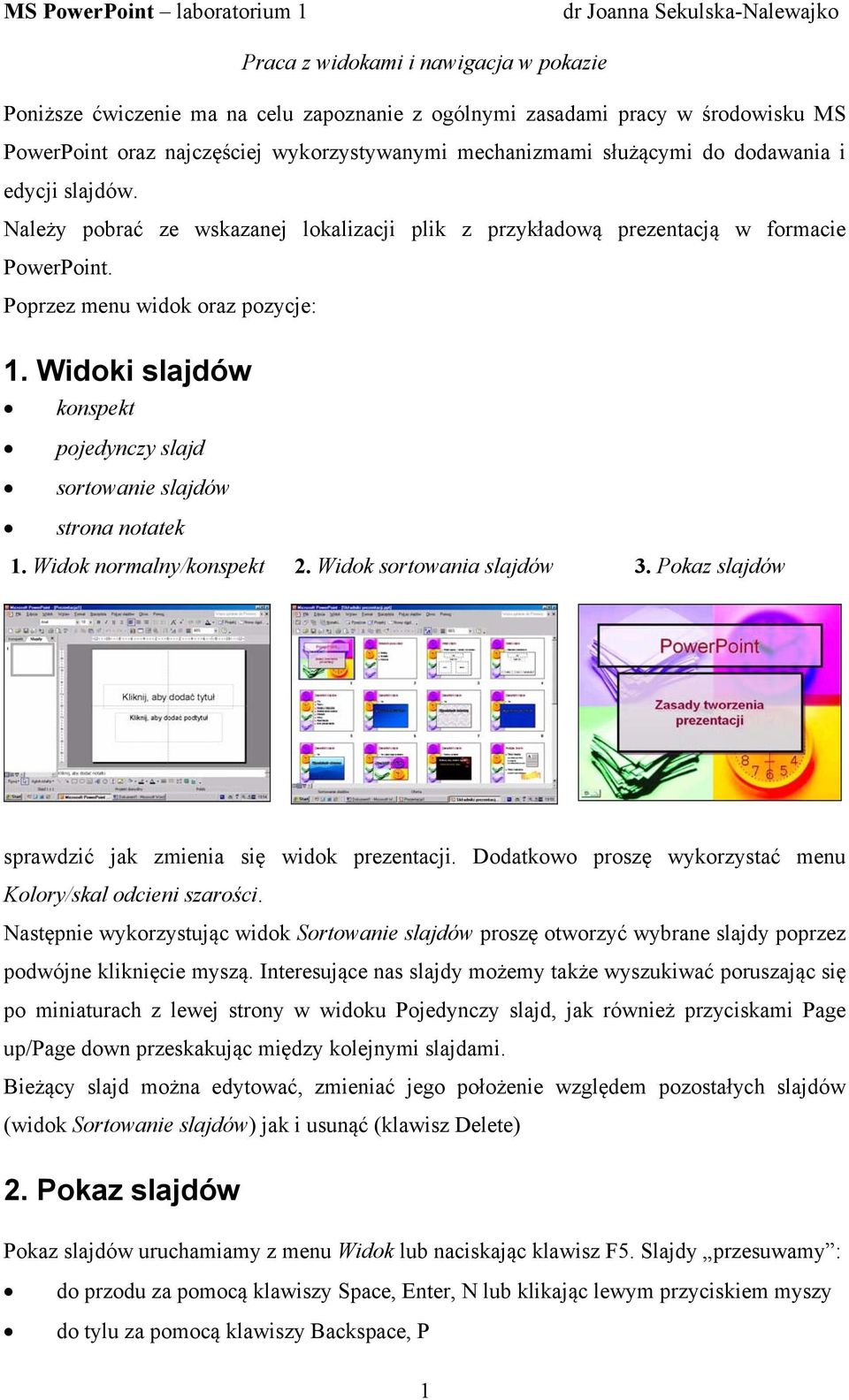 Widoki slajdów konspekt pojedynczy slajd sortowanie slajdów strona notatek 1. Widok normalny/konspekt 2. Widok sortowania slajdów 3. Pokaz slajdów sprawdzić jak zmienia się widok prezentacji.