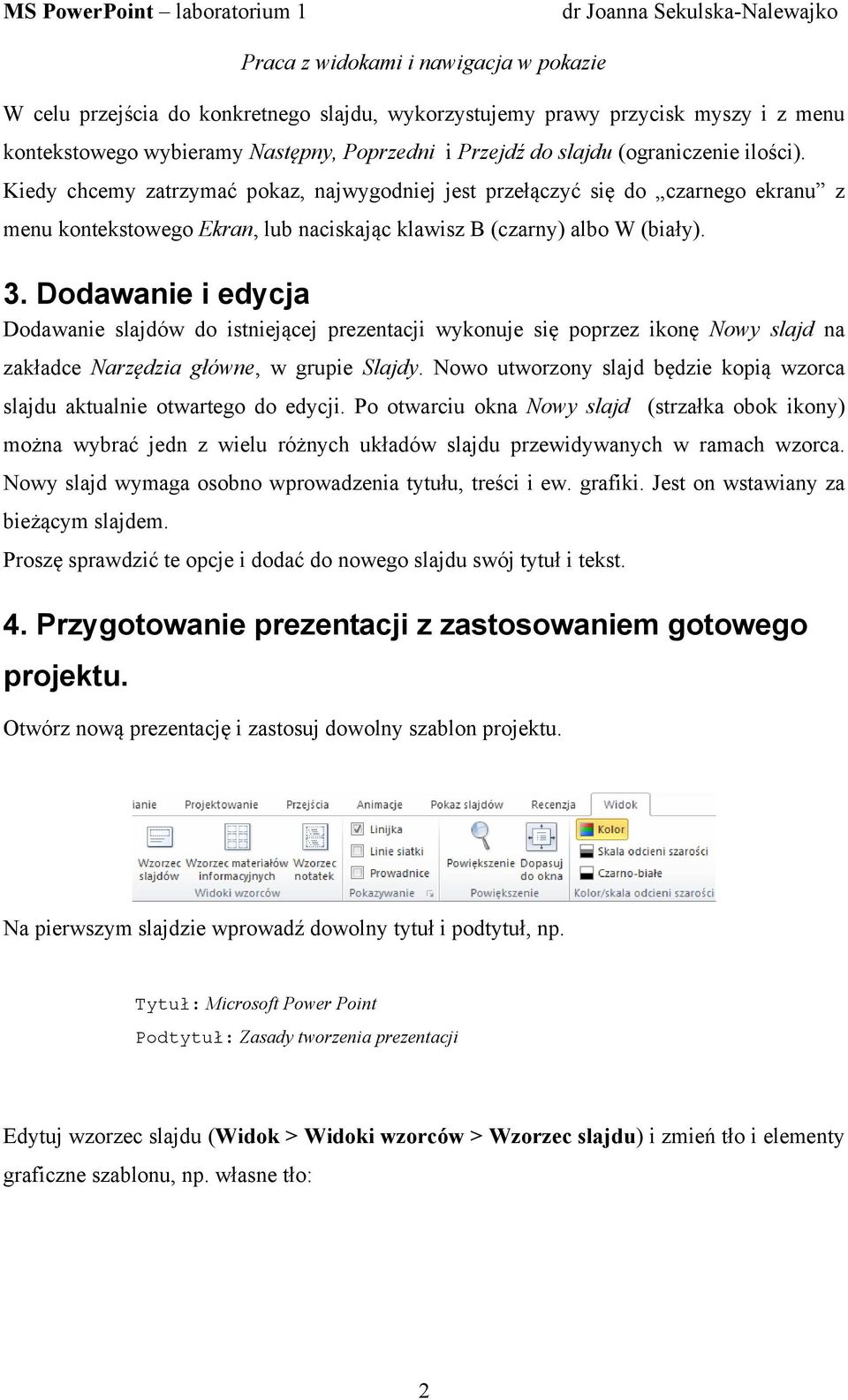Dodawanie i edycja Dodawanie slajdów do istniejącej prezentacji wykonuje się poprzez ikonę Nowy slajd na zakładce Narzędzia główne, w grupie Slajdy.