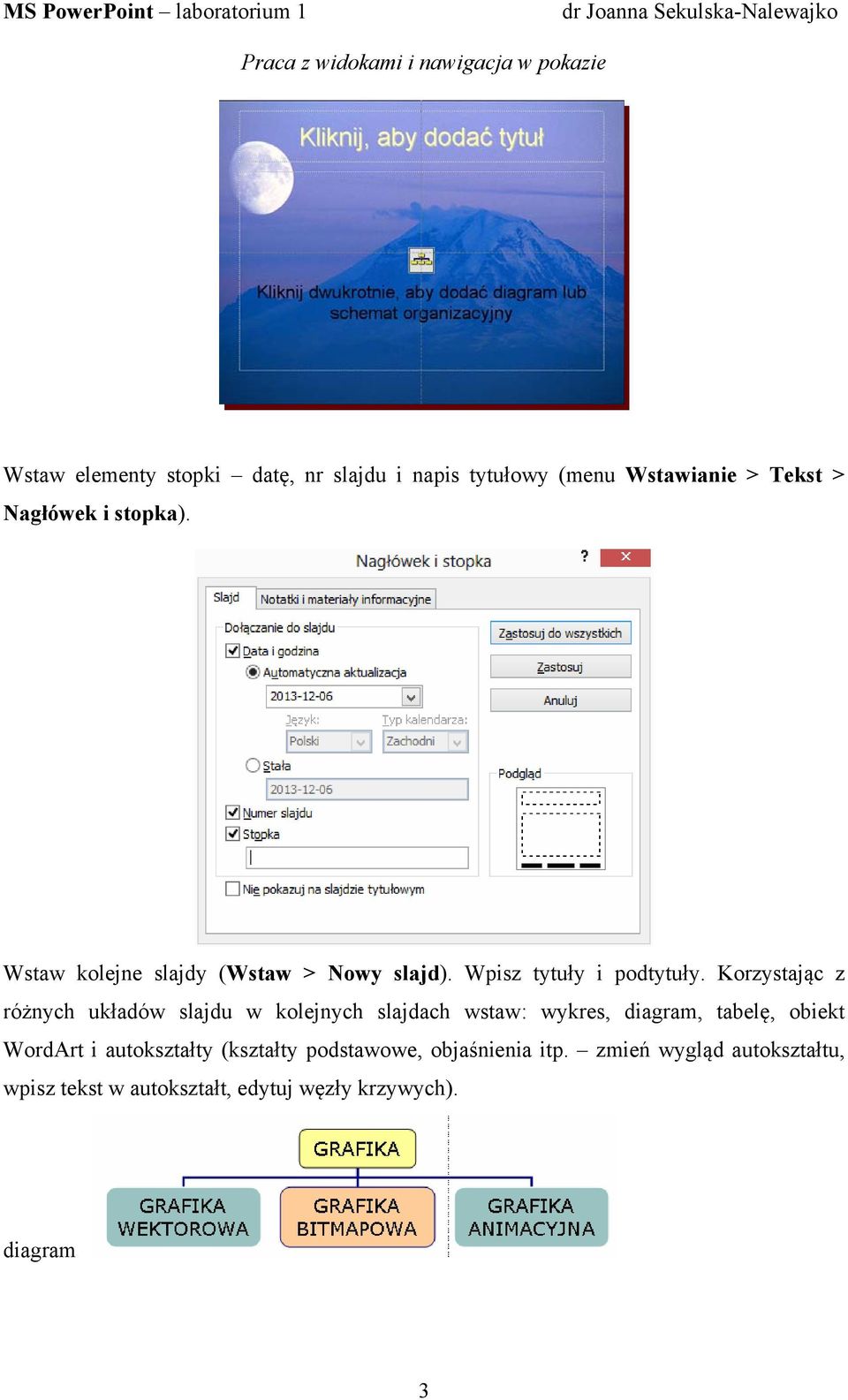 Korzystając z różnych układów slajdu w kolejnych slajdach wstaw: wykres, diagram, tabelę, obiekt WordArt