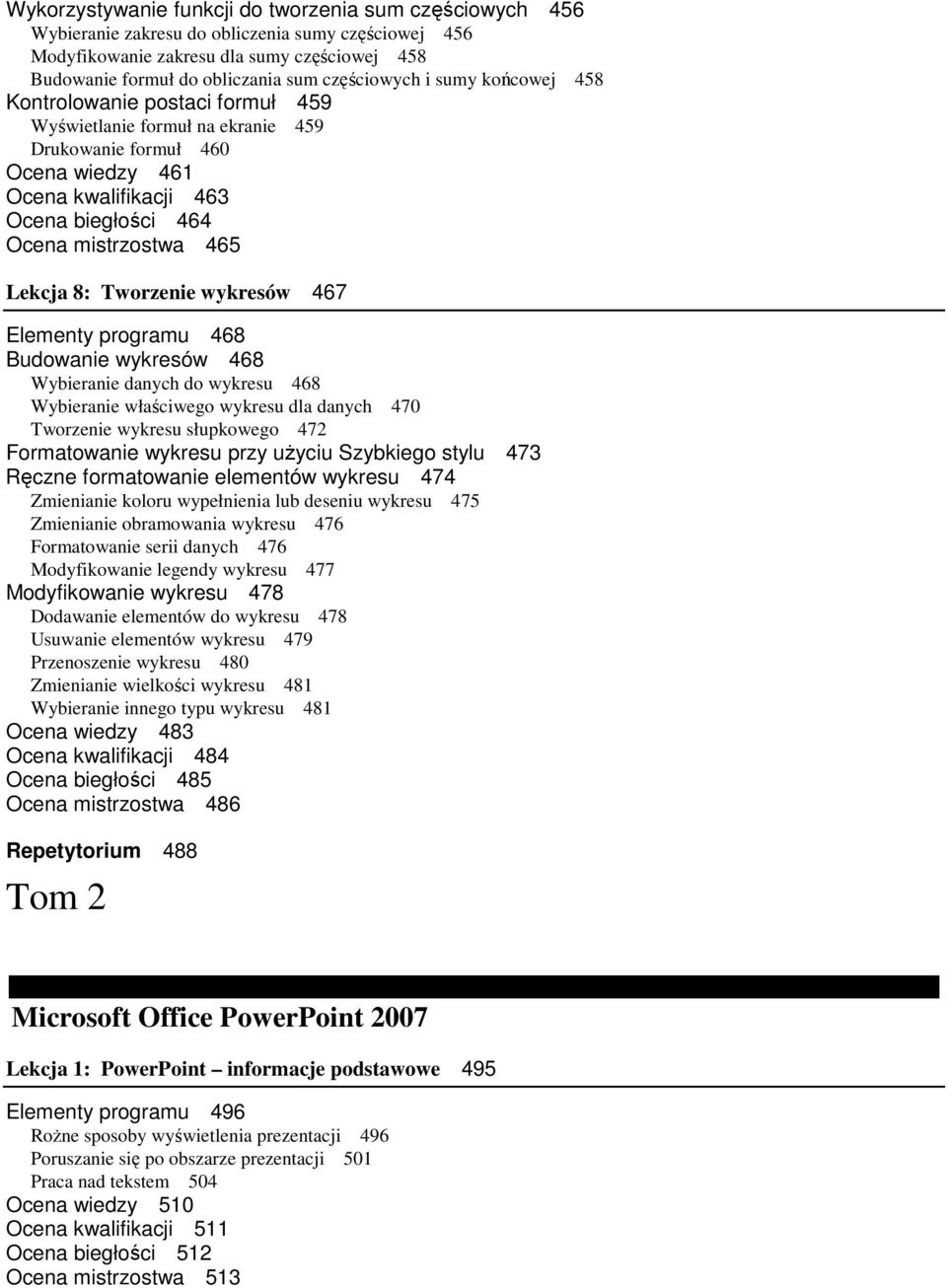 465 Lekcja 8: Tworzenie wykresów 467 Elementy programu 468 Budowanie wykresów 468 Wybieranie danych do wykresu 468 Wybieranie właściwego wykresu dla danych 470 Tworzenie wykresu słupkowego 472