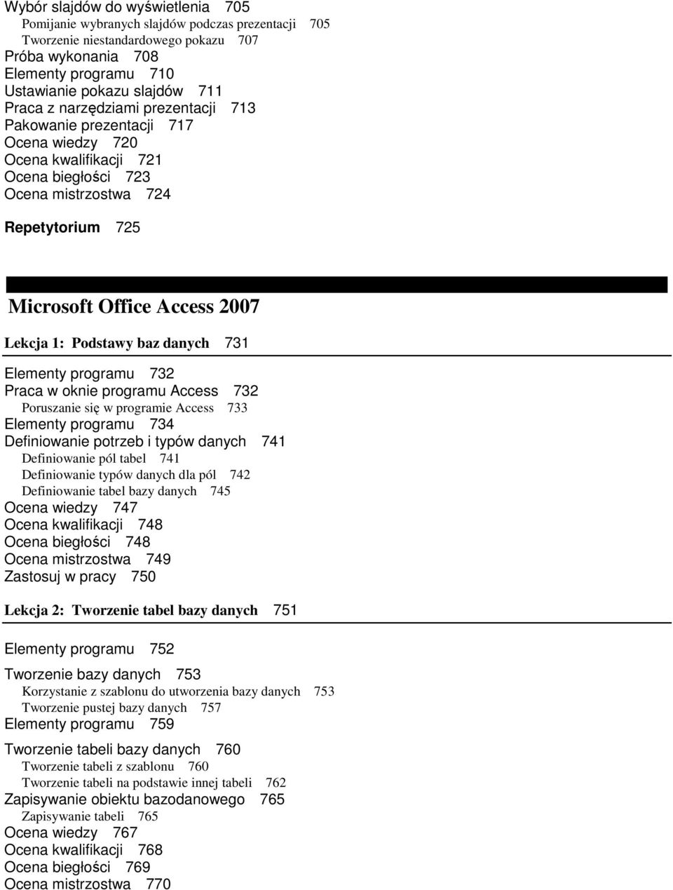 Podstawy baz danych 731 Elementy programu 732 Praca w oknie programu Access 732 Poruszanie się w programie Access 733 Elementy programu 734 Definiowanie potrzeb i typów danych 741 Definiowanie pól