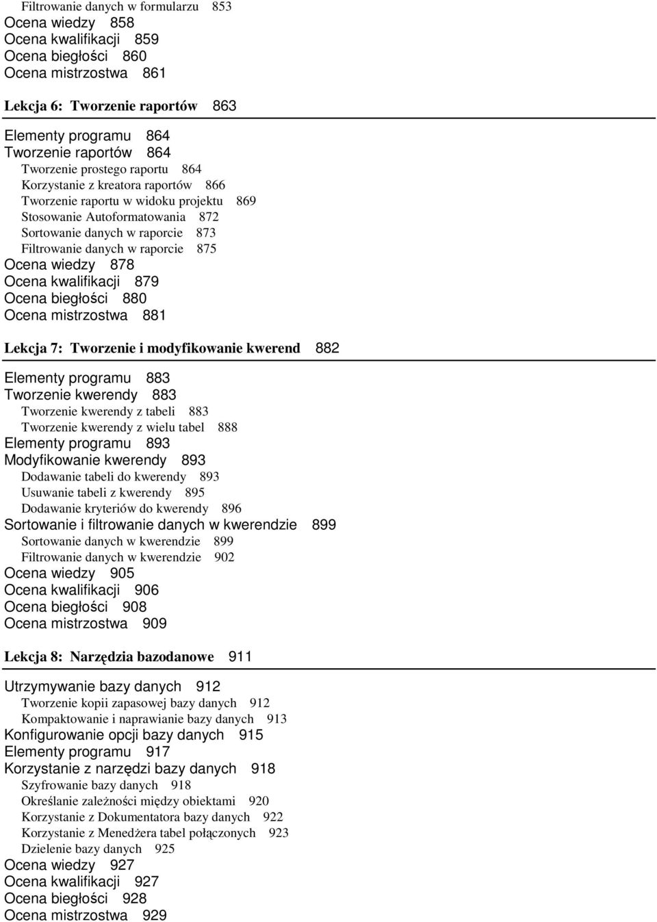 raporcie 875 Ocena wiedzy 878 Ocena kwalifikacji 879 Ocena biegłości 880 Ocena mistrzostwa 881 Lekcja 7: Tworzenie i modyfikowanie kwerend 882 Elementy programu 883 Tworzenie kwerendy 883 Tworzenie