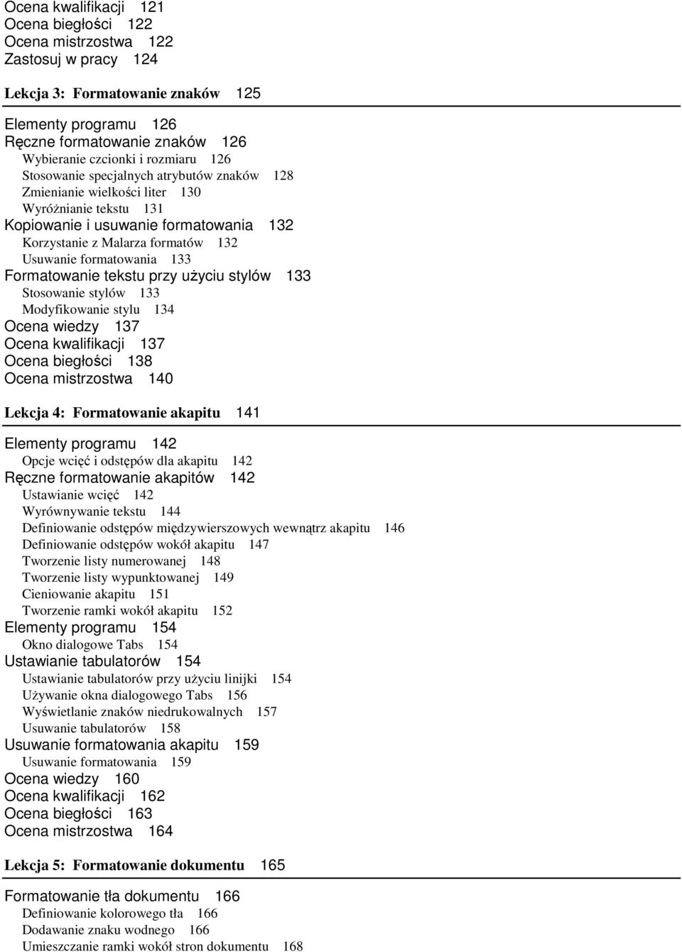 formatowania 133 Formatowanie tekstu przy uŝyciu stylów 133 Stosowanie stylów 133 Modyfikowanie stylu 134 Ocena wiedzy 137 Ocena kwalifikacji 137 Ocena biegłości 138 Ocena mistrzostwa 140 Lekcja 4: