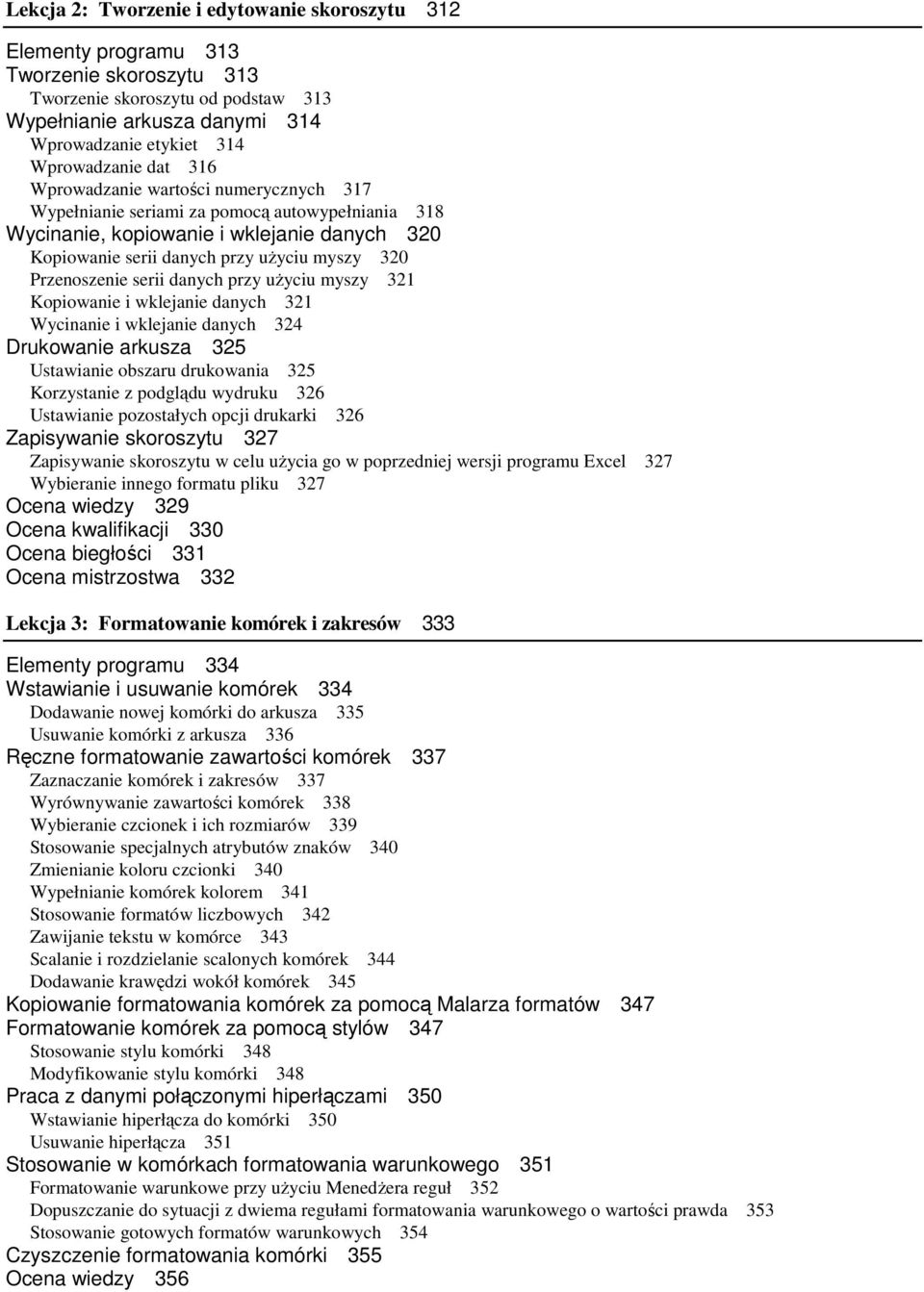 Przenoszenie serii danych przy uŝyciu myszy 321 Kopiowanie i wklejanie danych 321 Wycinanie i wklejanie danych 324 Drukowanie arkusza 325 Ustawianie obszaru drukowania 325 Korzystanie z podglądu