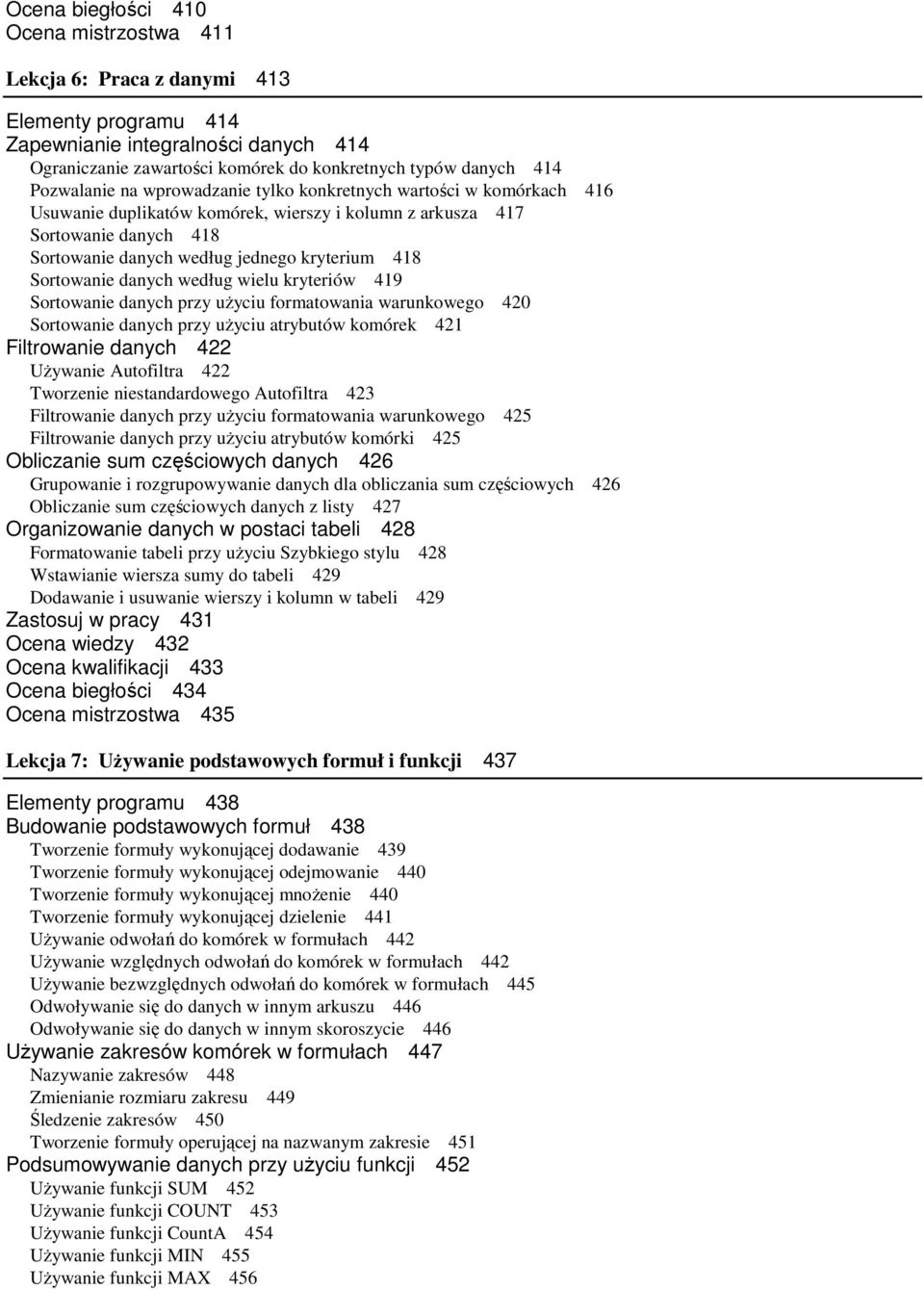 Sortowanie danych według wielu kryteriów 419 Sortowanie danych przy uŝyciu formatowania warunkowego 420 Sortowanie danych przy uŝyciu atrybutów komórek 421 Filtrowanie danych 422 UŜywanie Autofiltra