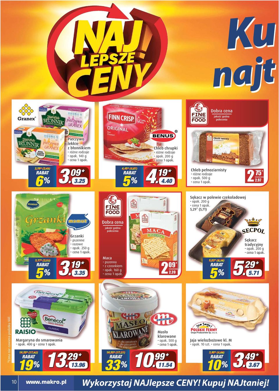 20 3,37* (3,53) 5,59* (6,36) 09* 5 % 3.35 5 % Sękacz tradycyjny opak. 200 g cena 1 opak. 5 29 * 5.71 Cena nie zawiera podatku VAT. * Margaryna do smarowania opak.