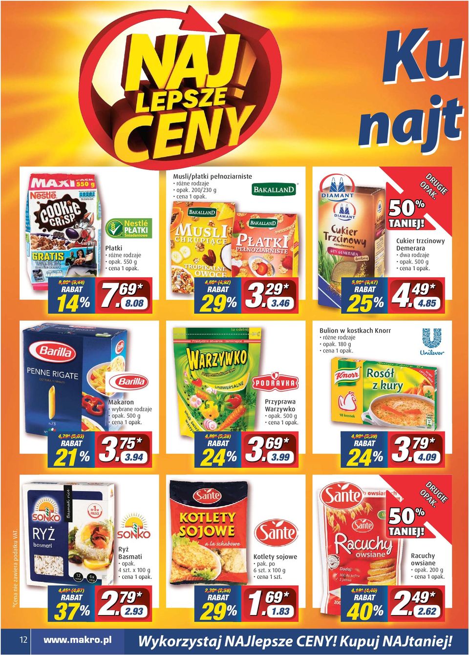 500 g 4,79* (5,03) 21 % 3 75 * 4,89* (5,28) 4,99* (5,39) 3 3.94 % 79 * 3.99 24 % % 3 69 * 24 % 4.09 Cena nie zawiera podatku VAT. * Ryż Basmati opak. 4 szt.