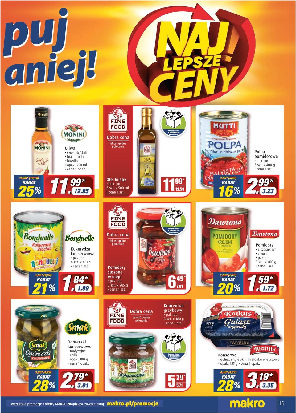 01 49* 1,99* (2,15) 20 % Pomidory z czosnkiem z ziołami 3 szt. x 400 g 1 59 * 1.72 Koncentrat grzybowy 3 szt. x 180 g Ogóreczki konserwowe tradycyjne chilli opak.