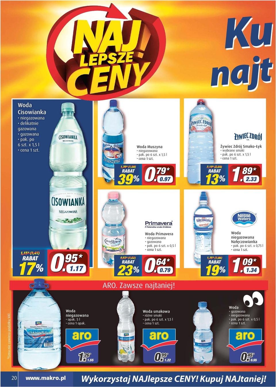 x 0,5 l 0 64 * 0.79 ARO. Zawsze najtaniej! 1,35* (1,66) 19 % Woda niegazowana Nałęczowianka 6 szt. x 0,75 l 1 09 * 1.34 Cena nie zawiera podatku VAT.