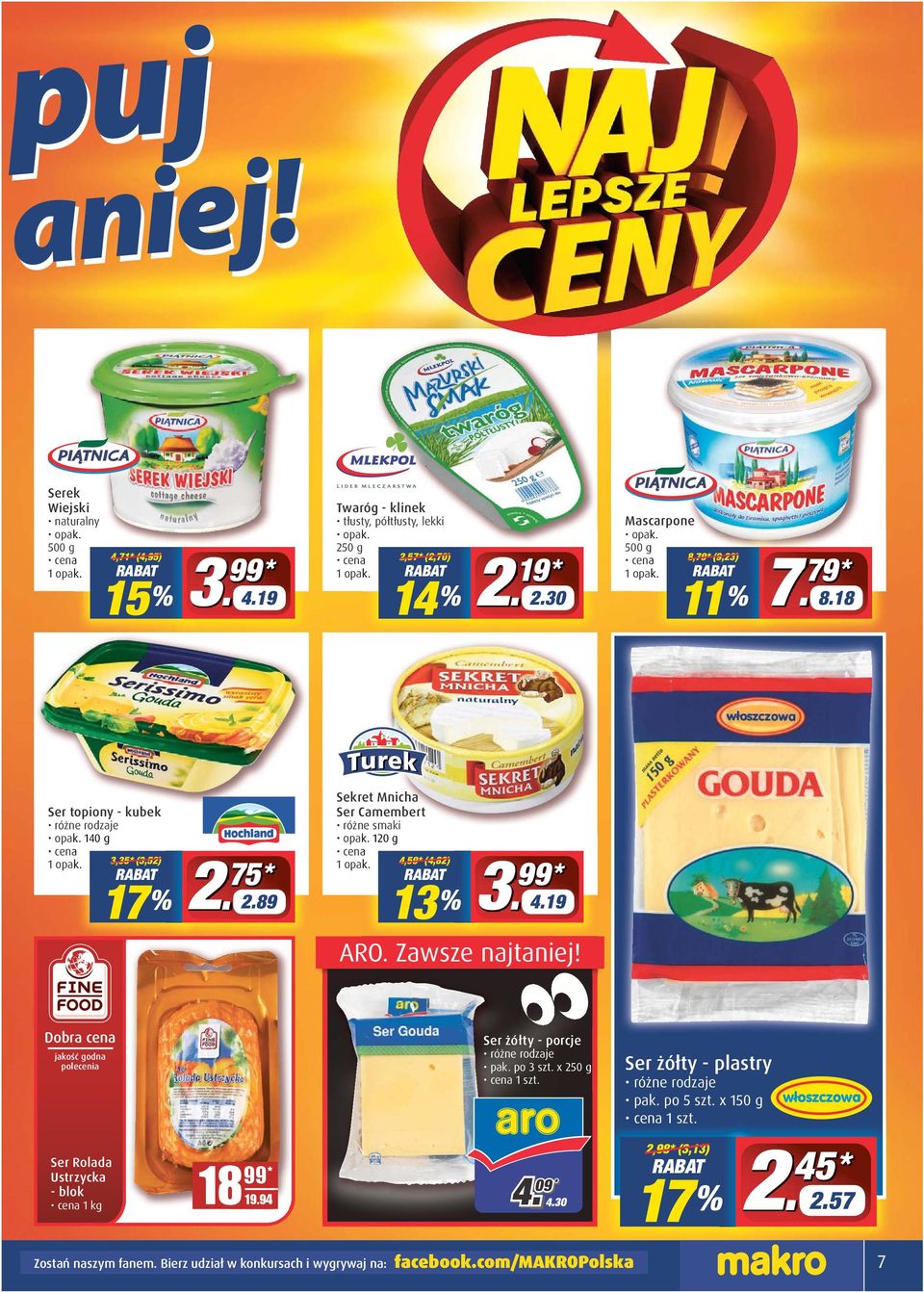 89 Sekret Mnicha Ser Camembert opak. 120 g 1 opak. 4,59* (4,82) 13 % 3 % 99 * 4.19 ARO. Zawsze najtaniej! Ser Rolada Ustrzycka - blok 1 kg 99* 18 D.DD 19.