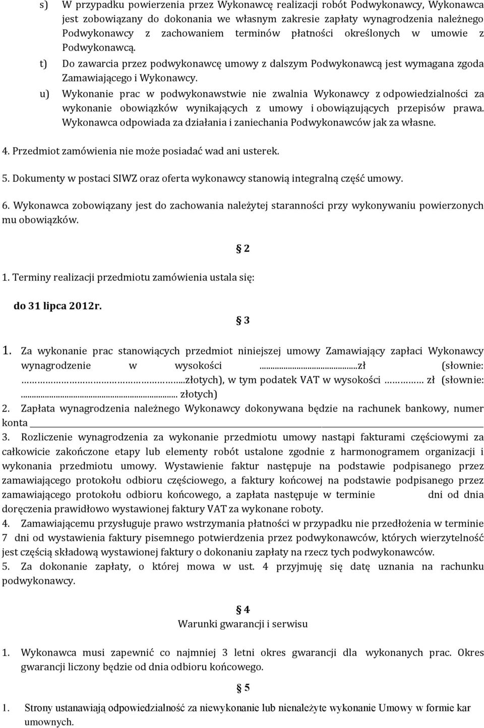 u) Wykonanie prac w podwykonawstwie nie zwalnia Wykonawcy z odpowiedzialności za wykonanie obowiązków wynikających z umowy i obowiązujących przepisów prawa.