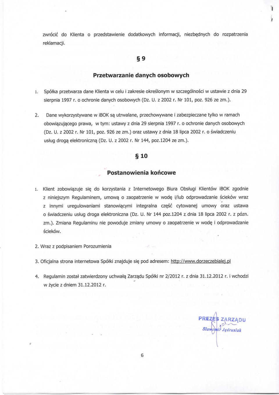 utrwalane, przechowywane i zabezpieczane tylko w ramach obowia.zuja.cego prawa, w tym: ustawy z dnia 29 sierpnia 1997 r. o ochronie danych osobowych (Dz. U. z 2002 r. Nr 101, poz. 926 ze zm.