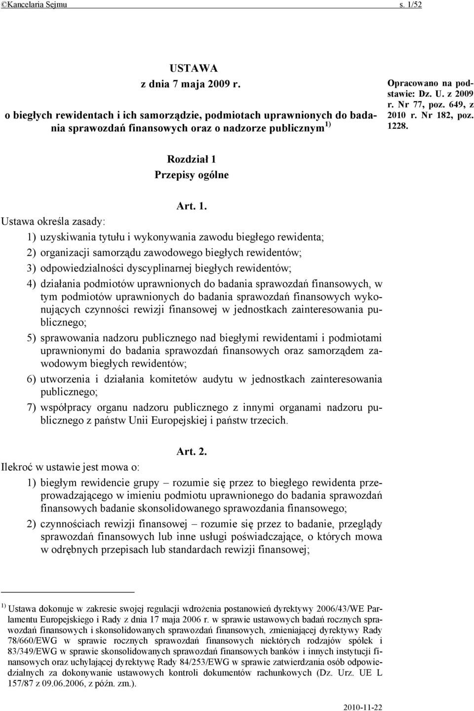 Nr 182, poz. 1228. Rozdział 1 Przepisy ogólne Art. 1. Ustawa określa zasady: 1) uzyskiwania tytułu i wykonywania zawodu biegłego rewidenta; 2) organizacji samorządu zawodowego biegłych rewidentów; 3)