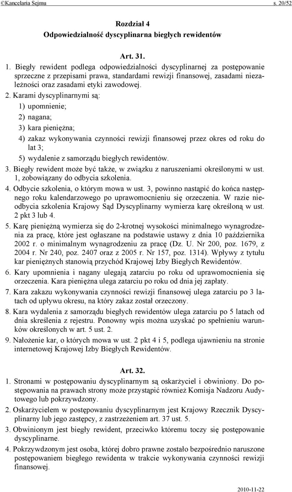 Karami dyscyplinarnymi są: 1) upomnienie; 2) nagana; 3) kara pieniężna; 4) zakaz wykonywania czynności rewizji finansowej przez okres od roku do lat 3; 5) wydalenie z samorządu biegłych rewidentów. 3. Biegły rewident może być także, w związku z naruszeniami określonymi w ust.