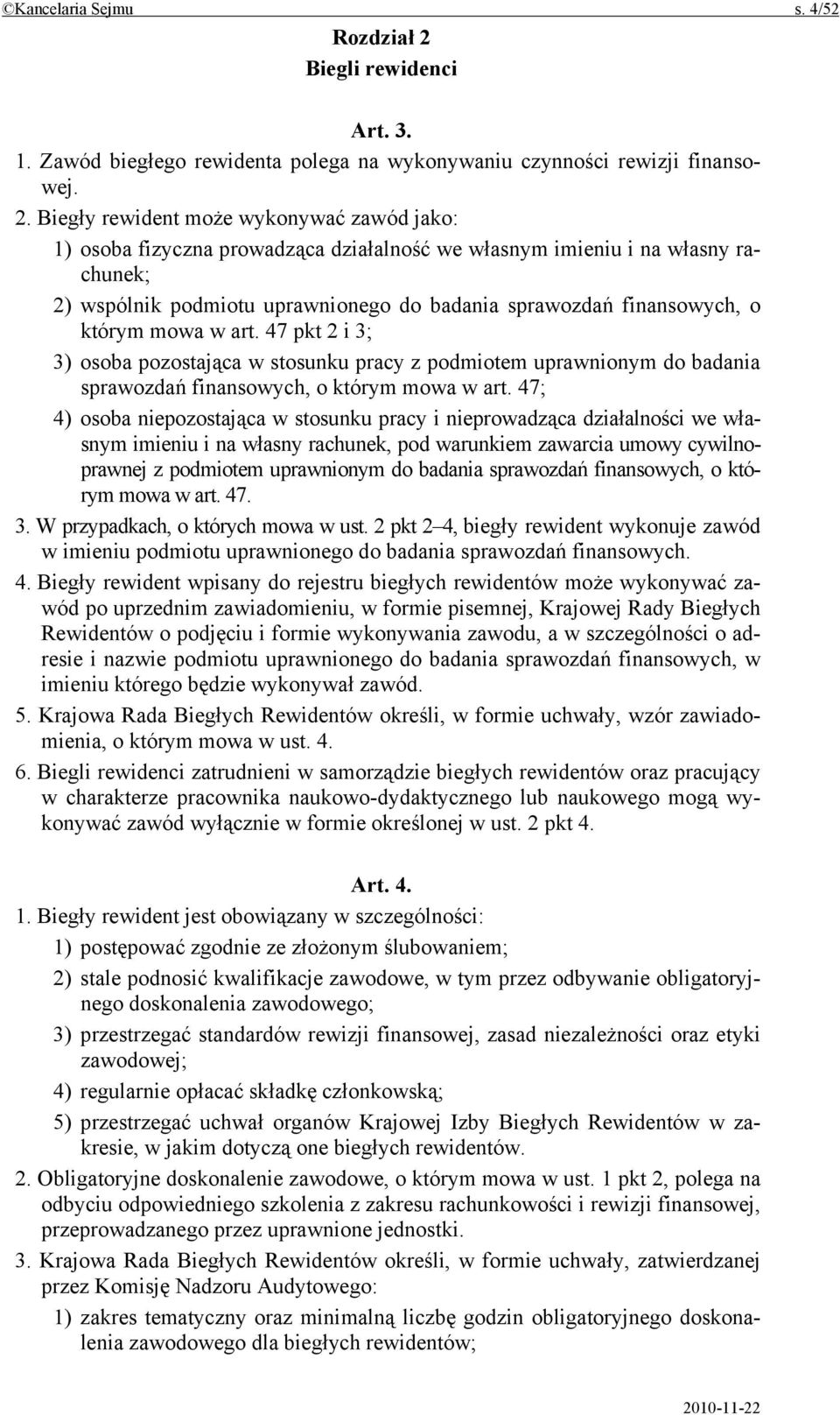 Biegły rewident może wykonywać zawód jako: 1) osoba fizyczna prowadząca działalność we własnym imieniu i na własny rachunek; 2) wspólnik podmiotu uprawnionego do badania sprawozdań finansowych, o