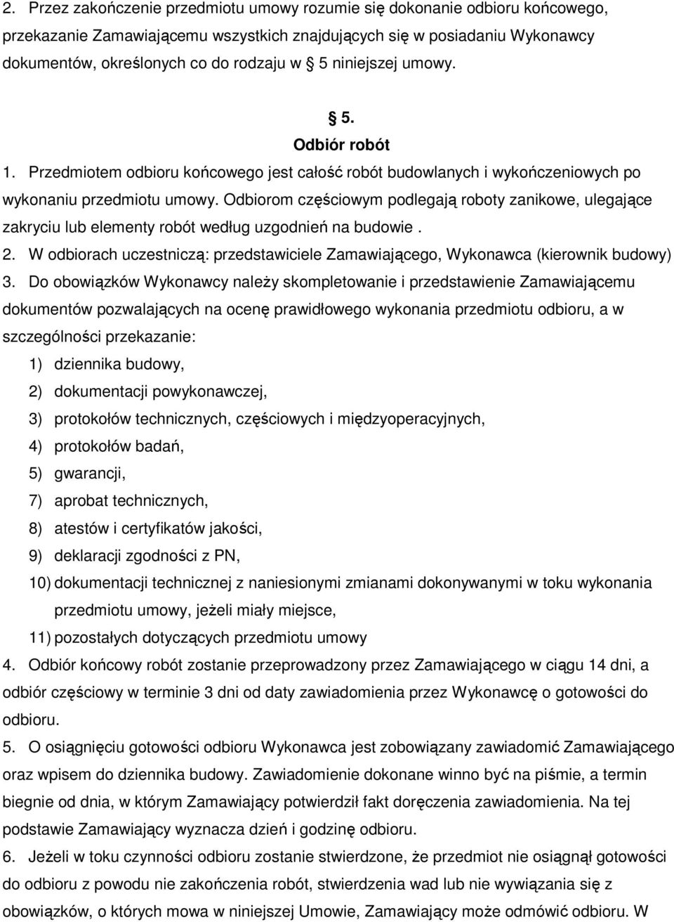 Odbiorom częściowym podlegają roboty zanikowe, ulegające zakryciu lub elementy robót według uzgodnień na budowie. 2.