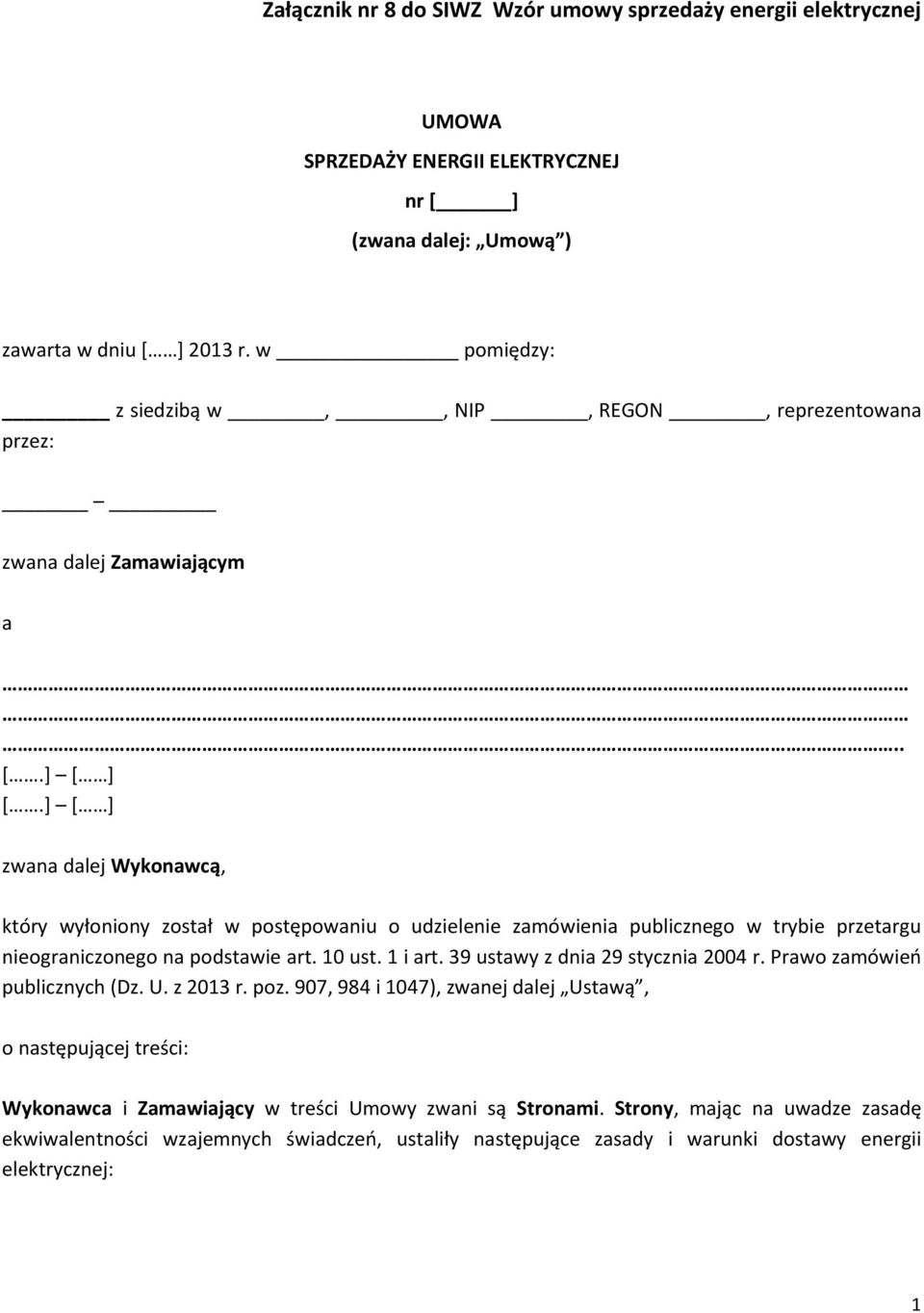 ] [ ] zwana dalej Wykonawcą, który wyłoniony został w postępowaniu o udzielenie zamówienia publicznego w trybie przetargu nieograniczonego na podstawie art. 10 ust. 1 i art.
