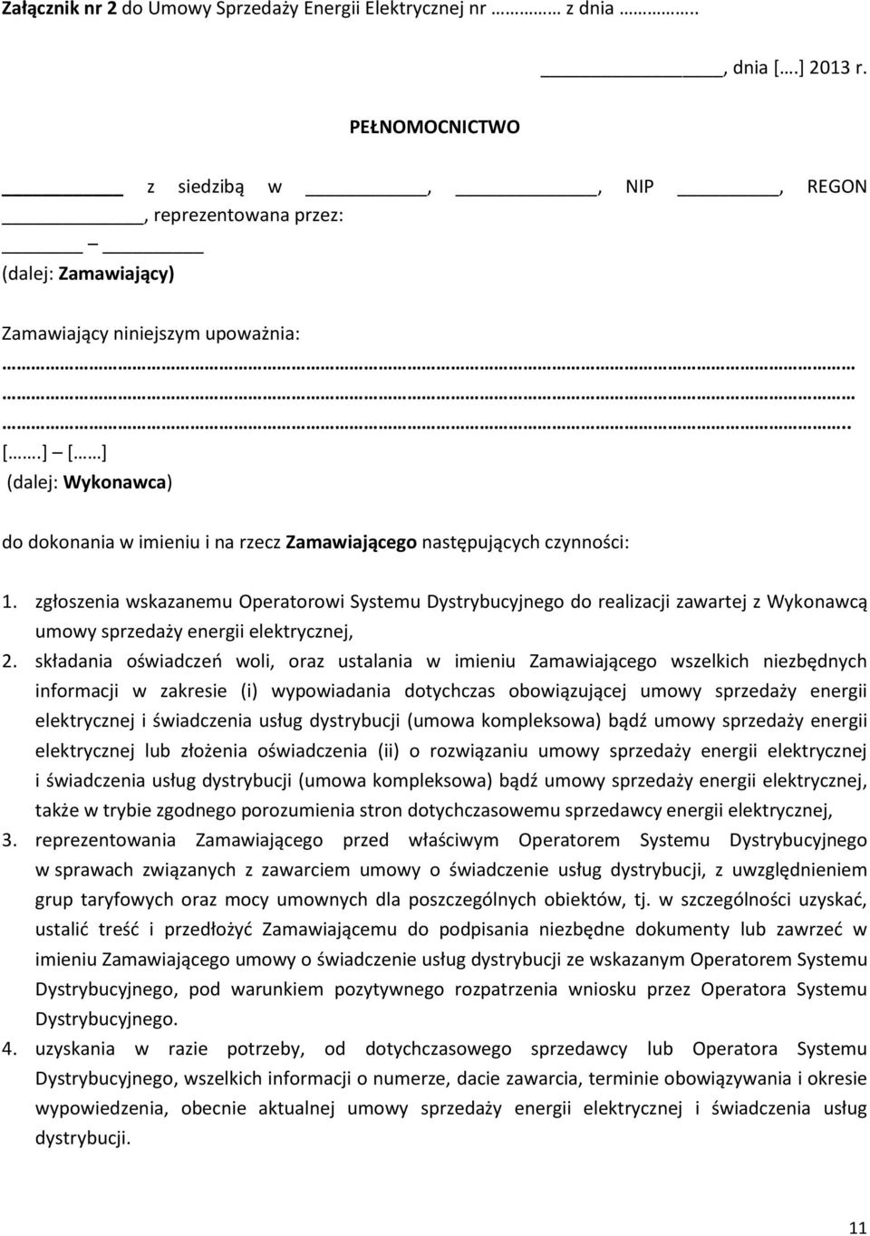 ] [ ] (dalej: Wykonawca) do dokonania w imieniu i na rzecz Zamawiającego następujących czynności: 1.
