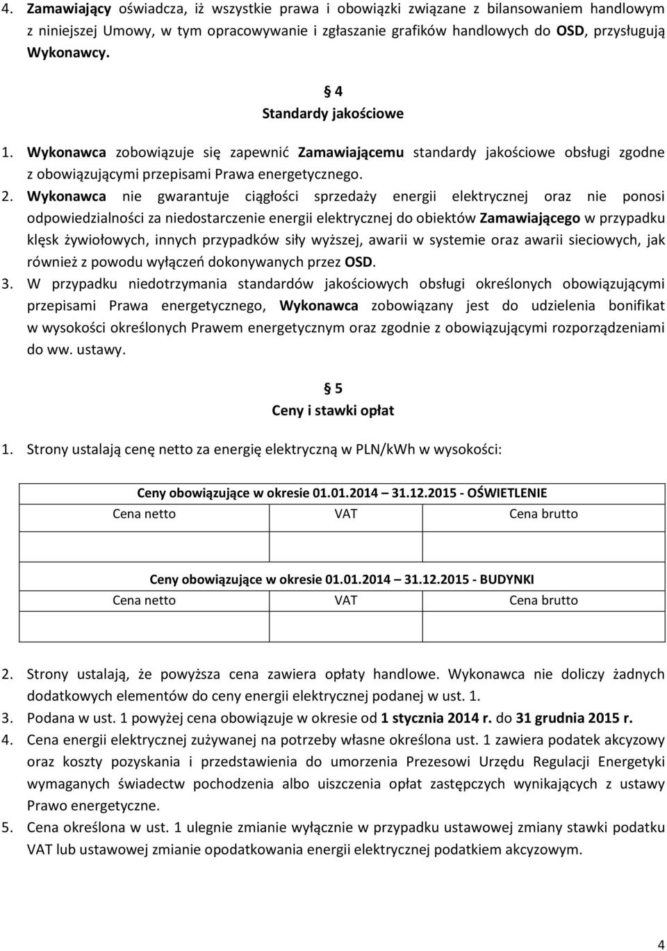 Wykonawca nie gwarantuje ciągłości sprzedaży energii elektrycznej oraz nie ponosi odpowiedzialności za niedostarczenie energii elektrycznej do obiektów Zamawiającego w przypadku klęsk żywiołowych,