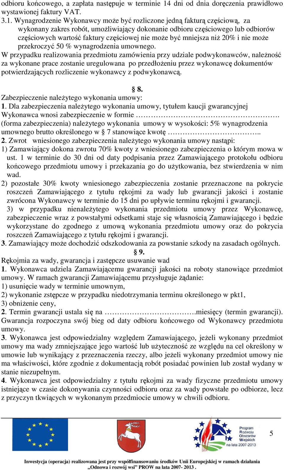 Wynagrodzenie Wykonawcy moŝe być rozliczone jedną fakturą częściową, za wykonany zakres robót, umoŝliwiający dokonanie odbioru częściowego lub odbiorów częściowych wartość faktury częściowej nie moŝe