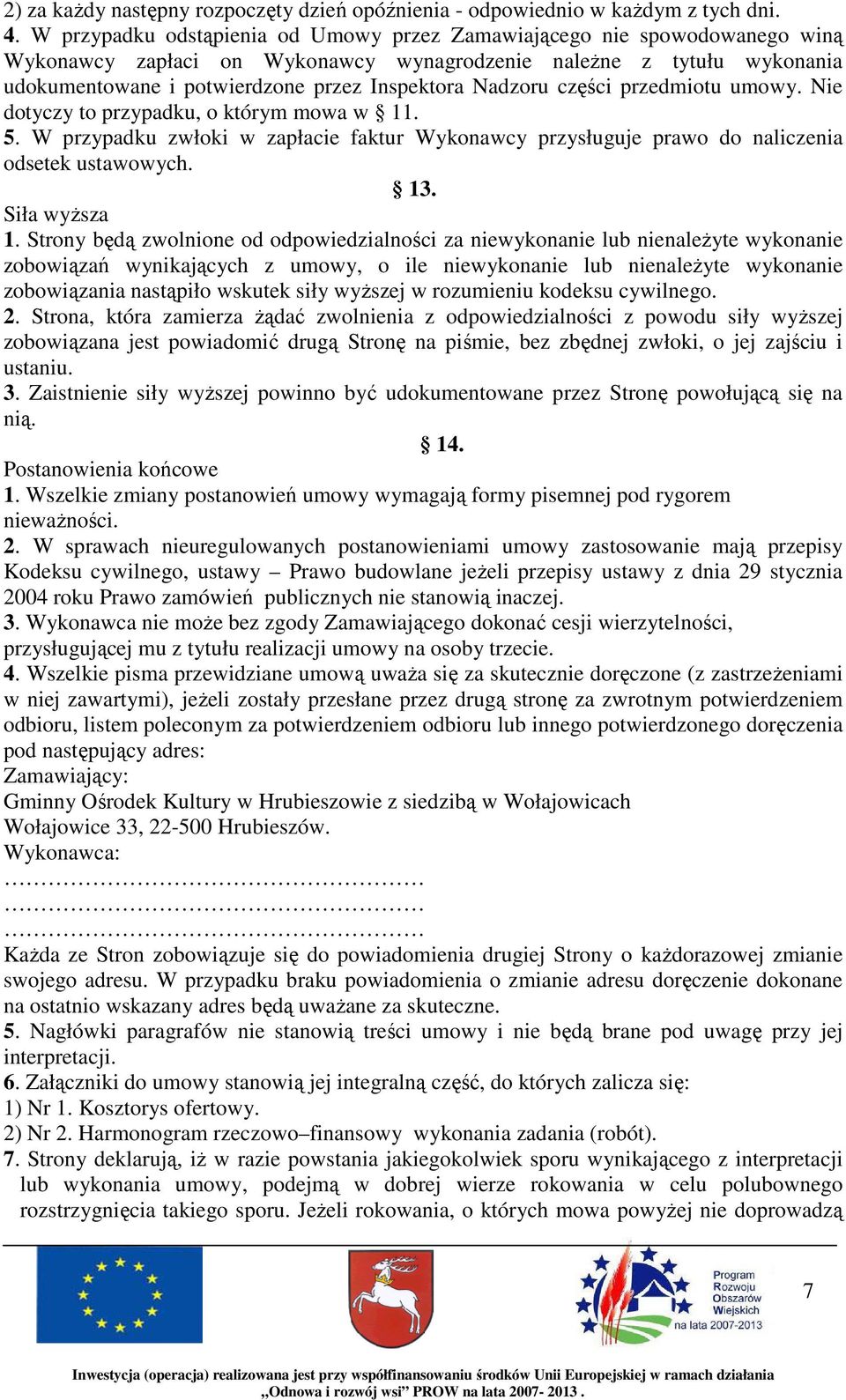 Nadzoru części przedmiotu umowy. Nie dotyczy to przypadku, o którym mowa w 11. 5. W przypadku zwłoki w zapłacie faktur Wykonawcy przysługuje prawo do naliczenia odsetek ustawowych. 13. Siła wyŝsza 1.