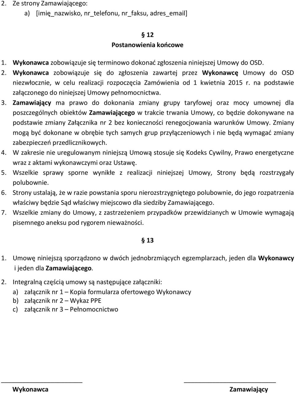 na podstawie załączonego do niniejszej Umowy pełnomocnictwa. 3.