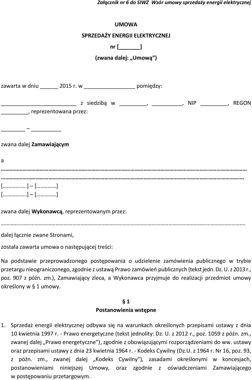 dalej łącznie zwane Stronami, została zawarta umowa o następującej treści: Na podstawie przeprowadzonego postępowania o udzielenie zamówienia publicznego w trybie przetargu nieograniczonego, zgodnie