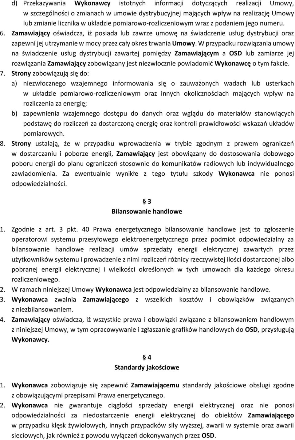 Zamawiający oświadcza, iż posiada lub zawrze umowę na świadczenie usług dystrybucji oraz zapewni jej utrzymanie w mocy przez cały okres trwania Umowy.
