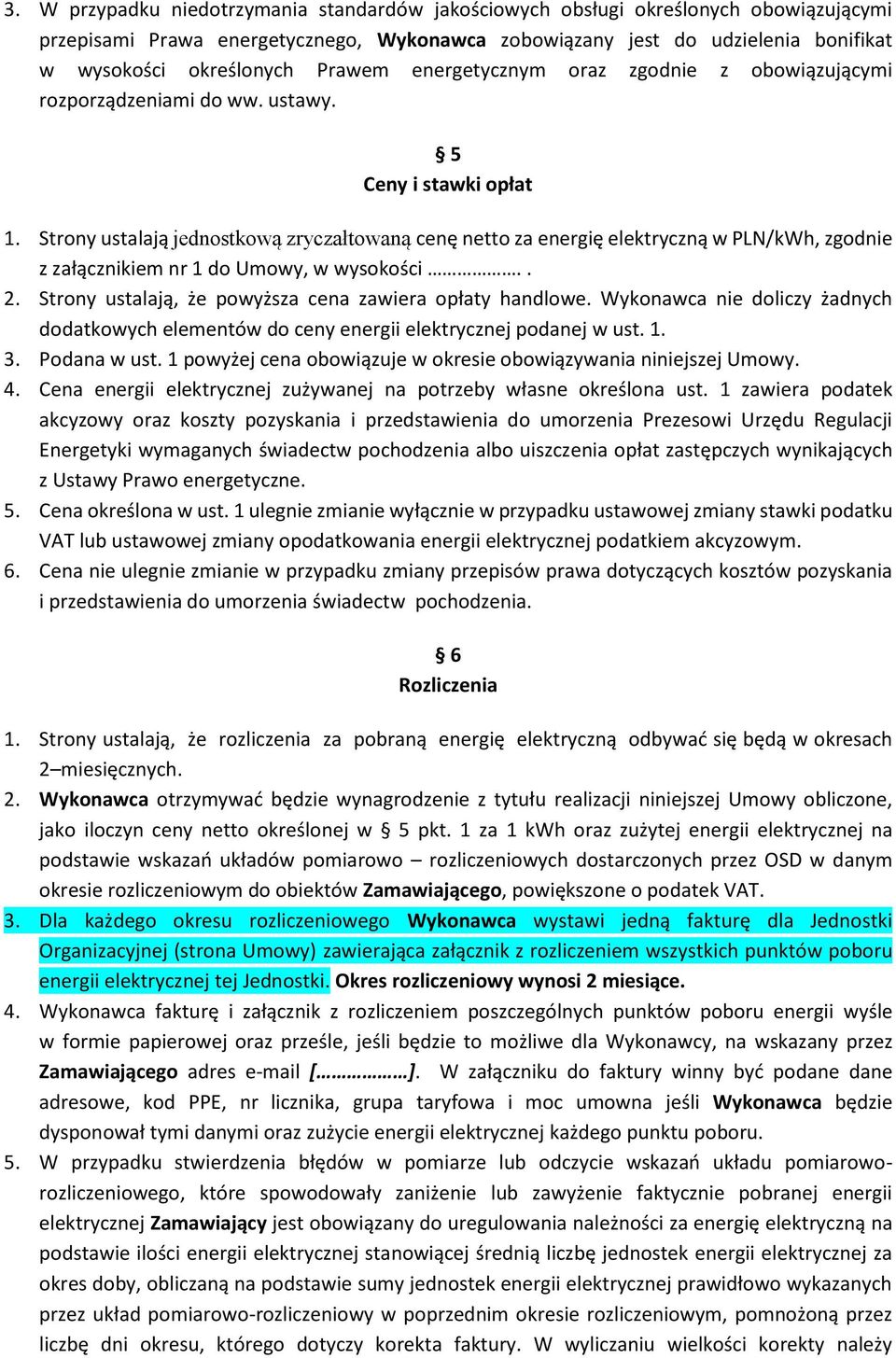 Strony ustalają jednostkową zryczałtowaną cenę netto za energię elektryczną w PLN/kWh, zgodnie z załącznikiem nr 1 do Umowy, w wysokości.. 2. Strony ustalają, że powyższa cena zawiera opłaty handlowe.