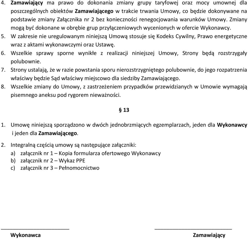 W zakresie nie uregulowanym niniejszą Umową stosuje się Kodeks Cywilny, Prawo energetyczne wraz z aktami wykonawczymi oraz Ustawę. 6.