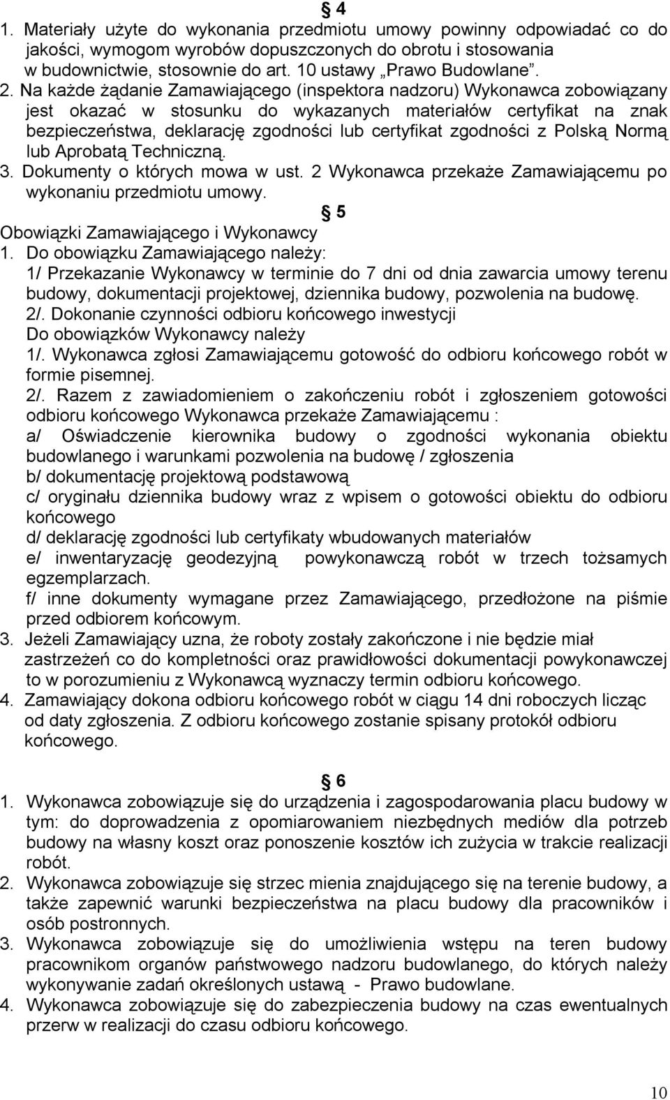 zgodności z Polską Normą lub Aprobatą Techniczną. 3. Dokumenty o których mowa w ust. 2 Wykonawca przekaże Zamawiającemu po wykonaniu przedmiotu umowy. 5 Obowiązki Zamawiającego i Wykonawcy 1.