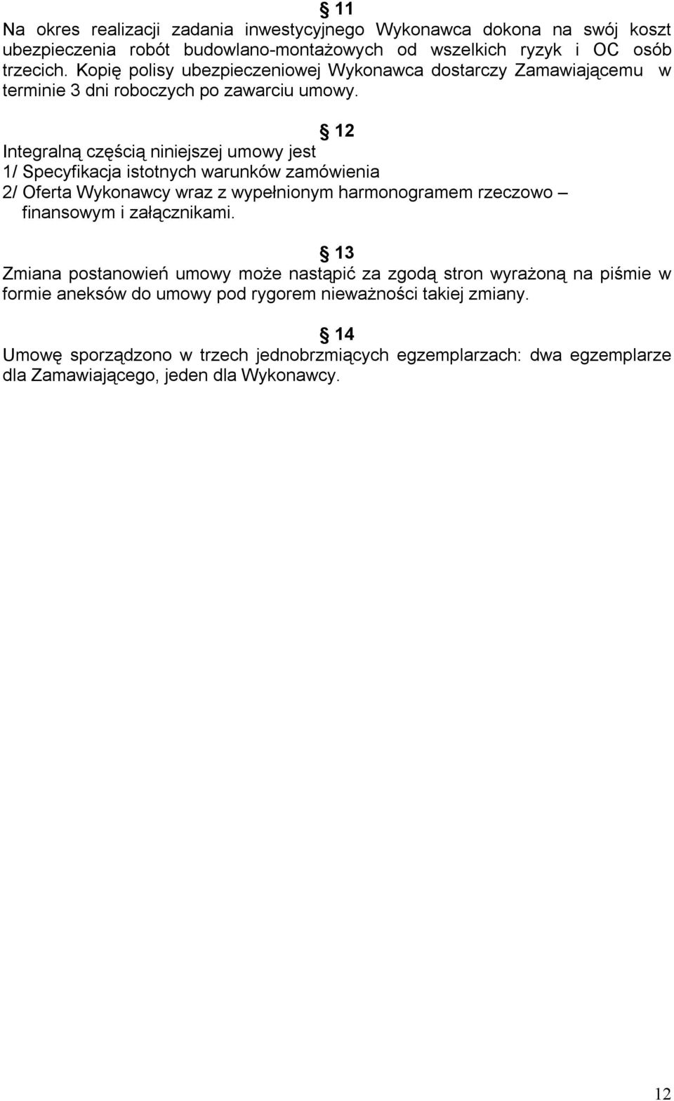 12 Integralną częścią niniejszej umowy jest 1/ Specyfikacja istotnych warunków zamówienia 2/ Oferta Wykonawcy wraz z wypełnionym harmonogramem rzeczowo finansowym i