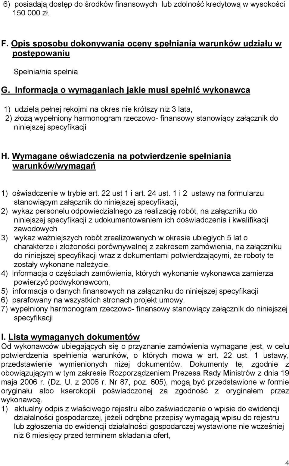 specyfikacji H. Wymagane oświadczenia na potwierdzenie spełniania warunków/wymagań 1) oświadczenie w trybie art. 22 ust 1 i art. 24 ust.