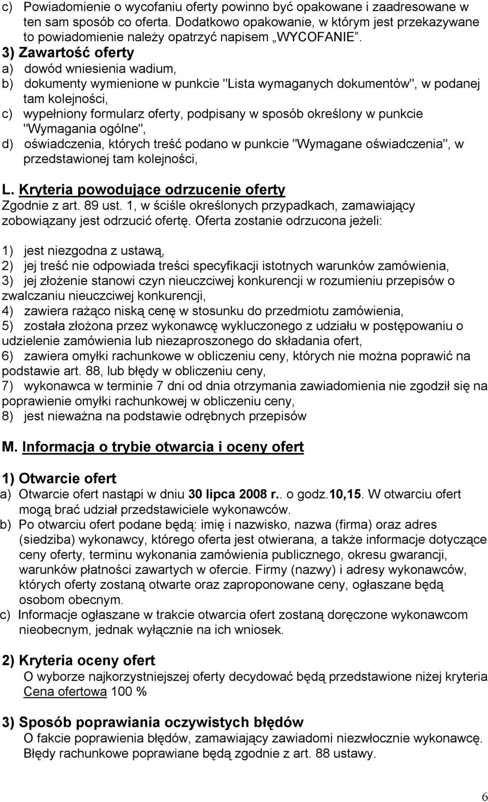 3) Zawartość oferty a) dowód wniesienia wadium, b) dokumenty wymienione w punkcie "Lista wymaganych dokumentów", w podanej tam kolejności, c) wypełniony formularz oferty, podpisany w sposób określony