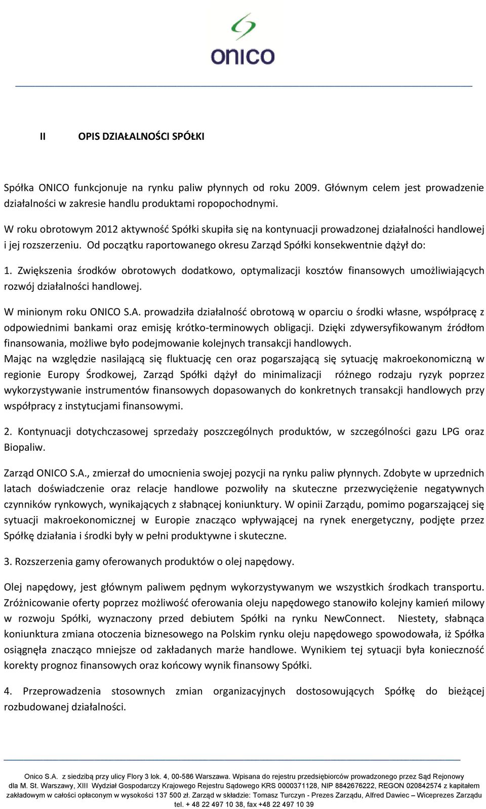 Zwiększenia środków obrotowych dodatkowo, optymalizacji kosztów finansowych umożliwiających rozwój działalności handlowej. W minionym roku ONICO S.A.