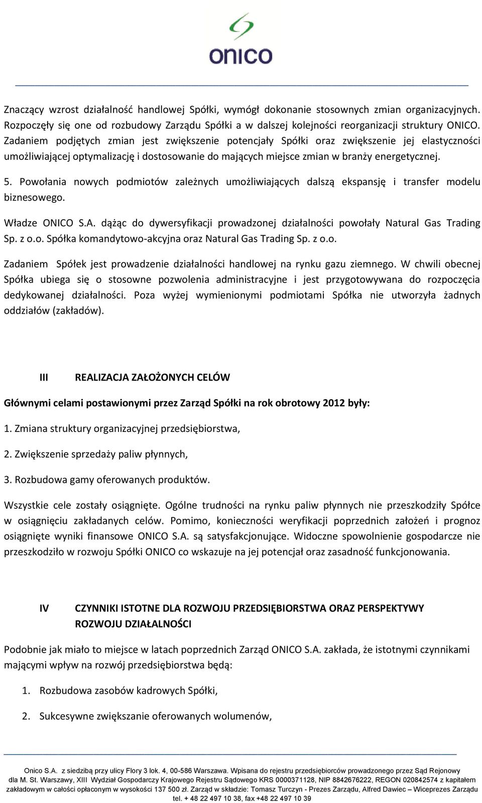 Powołania nowych podmiotów zależnych umożliwiających dalszą ekspansję i transfer modelu biznesowego. Władze ONICO S.A. dążąc do dywersyfikacji prowadzonej działalności powołały Natural Gas Trading Sp.