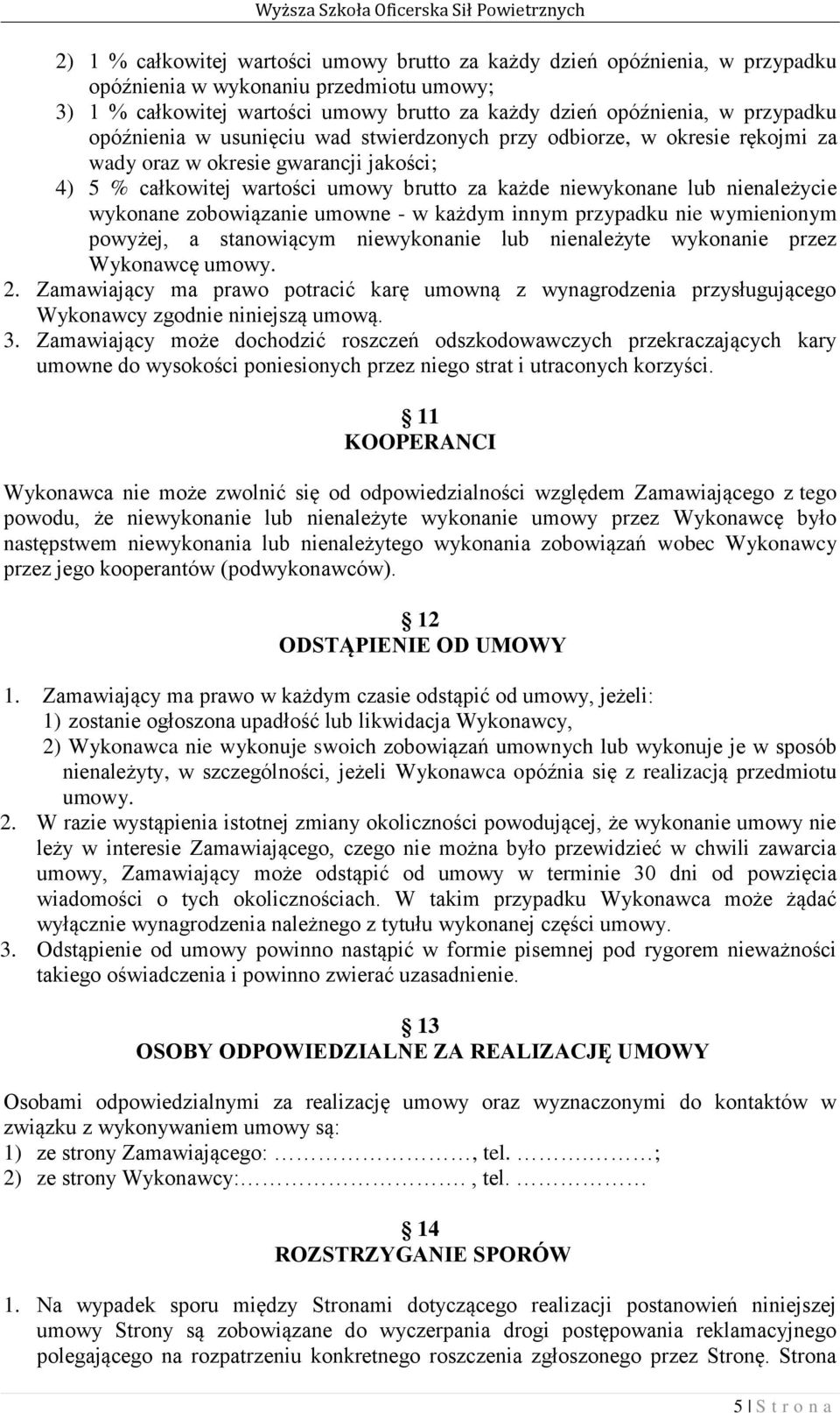 wykonane zobowiązanie umowne - w każdym innym przypadku nie wymienionym powyżej, a stanowiącym niewykonanie lub nienależyte wykonanie przez Wykonawcę umowy. 2.