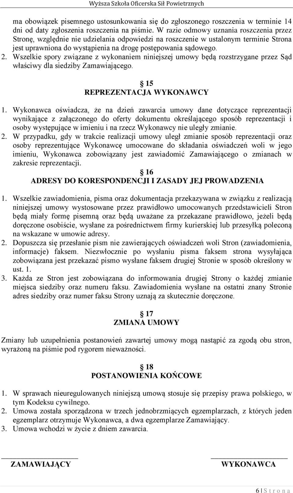 Wszelkie spory związane z wykonaniem niniejszej umowy będą rozstrzygane przez Sąd właściwy dla siedziby Zamawiającego. 15 REPREZENTACJA WYKONAWCY 1.