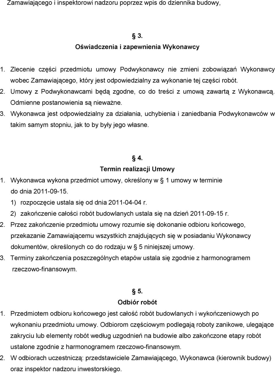 Umowy z Podwykonawcami będą zgodne, co do treści z umową zawartą z Wykonawcą. Odmienne postanowienia są nieważne. 3.