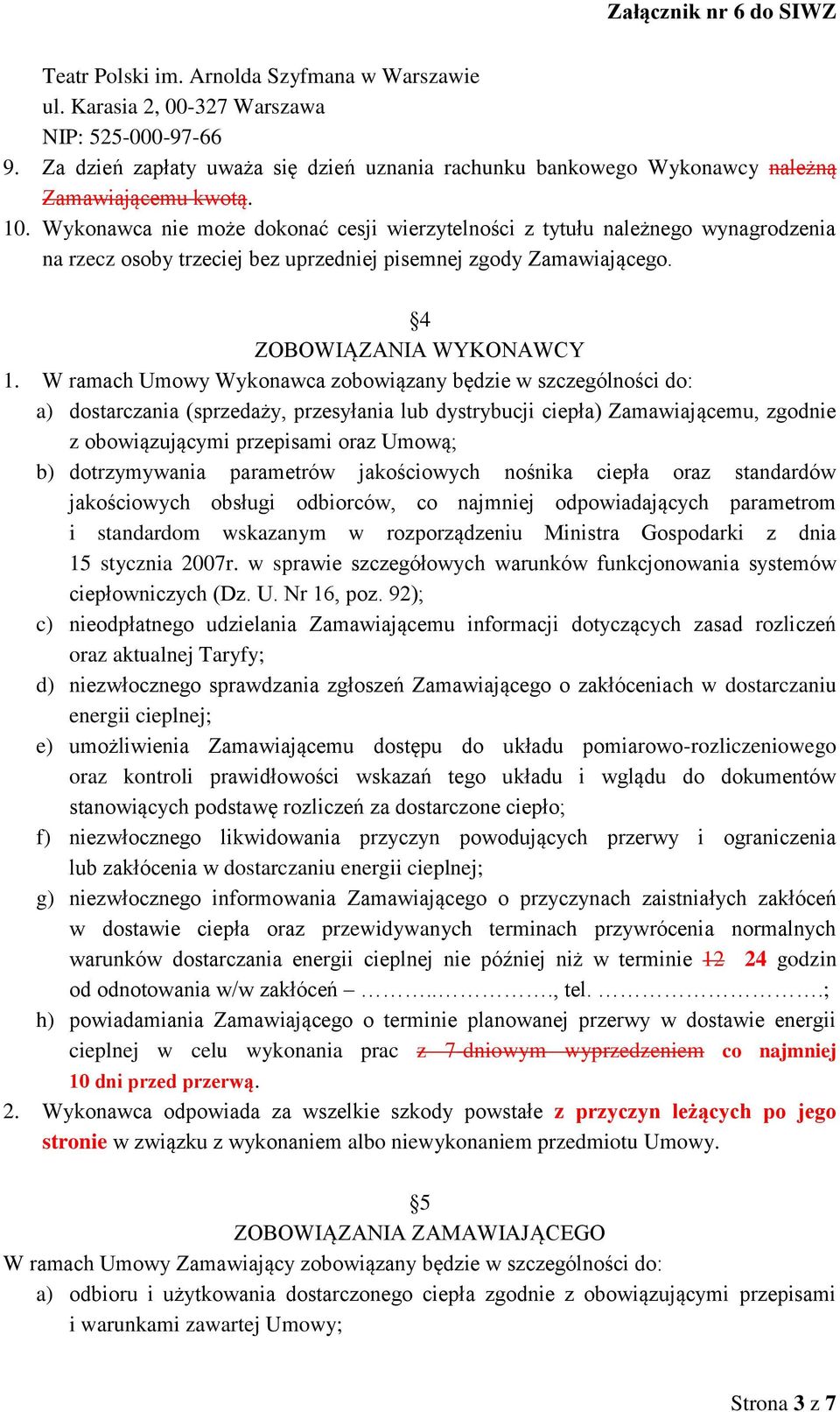 W ramach Umowy Wykonawca zobowiązany będzie w szczególności do: a) dostarczania (sprzedaży, przesyłania lub dystrybucji ciepła) Zamawiającemu, zgodnie z obowiązującymi przepisami oraz Umową; b)