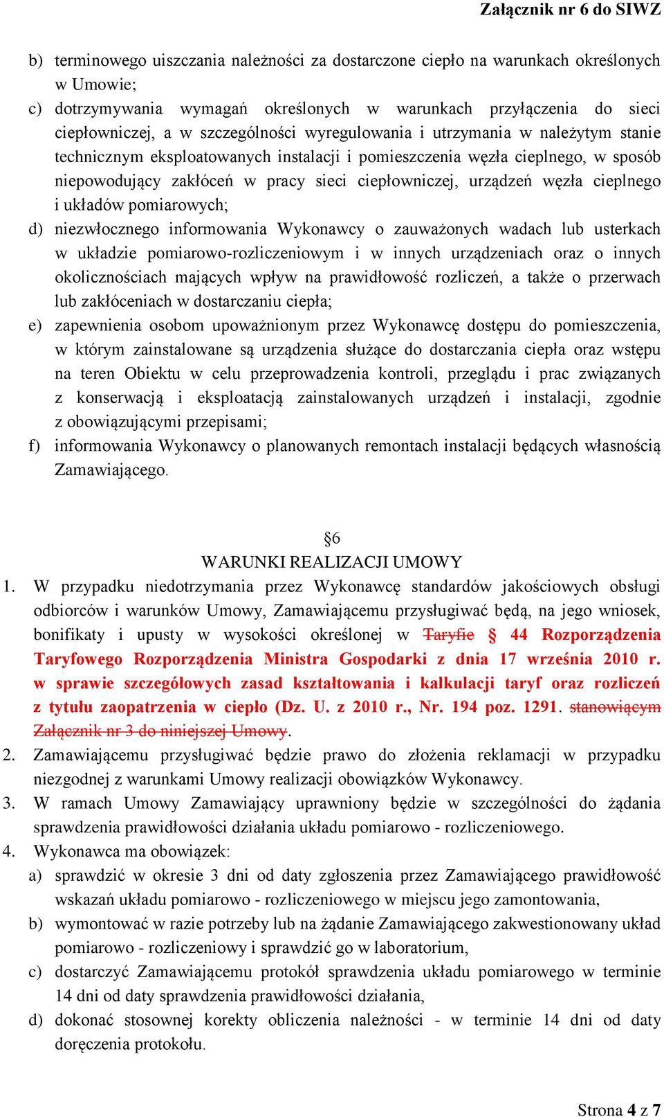 cieplnego i układów pomiarowych; d) niezwłocznego informowania Wykonawcy o zauważonych wadach lub usterkach w układzie pomiarowo-rozliczeniowym i w innych urządzeniach oraz o innych okolicznościach